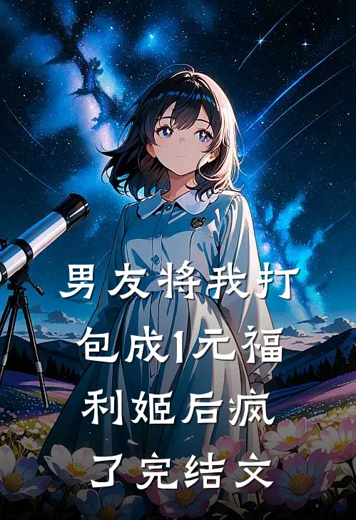 男友将我打包成1元福利姬后疯了完结文