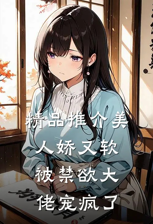 精品推介美人娇又软，被禁欲大佬宠疯了
