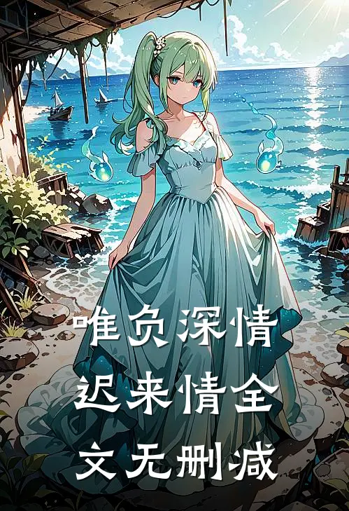 唯负深情迟来情全文无删减