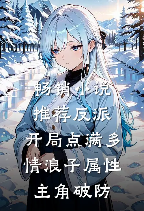 畅销小说推荐反派：开局点满多情浪子属性，主角破防