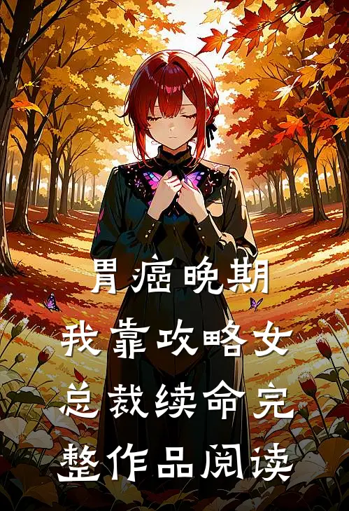 胃癌晚期：我靠攻略女总裁续命完整作品阅读