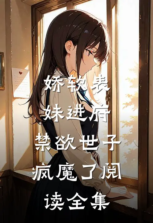 娇软表妹进府禁欲世子疯魔了阅读全集