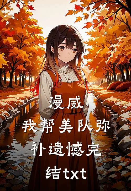 漫威：我帮美队弥补遗憾完结txt