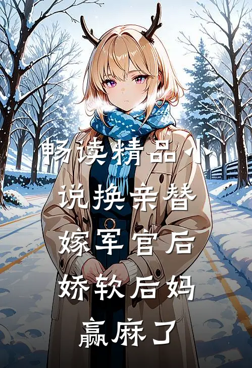 畅读精品小说换亲替嫁军官后，娇软后妈赢麻了