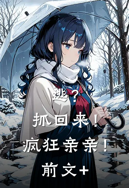逃？抓回来！疯狂亲亲！前文+