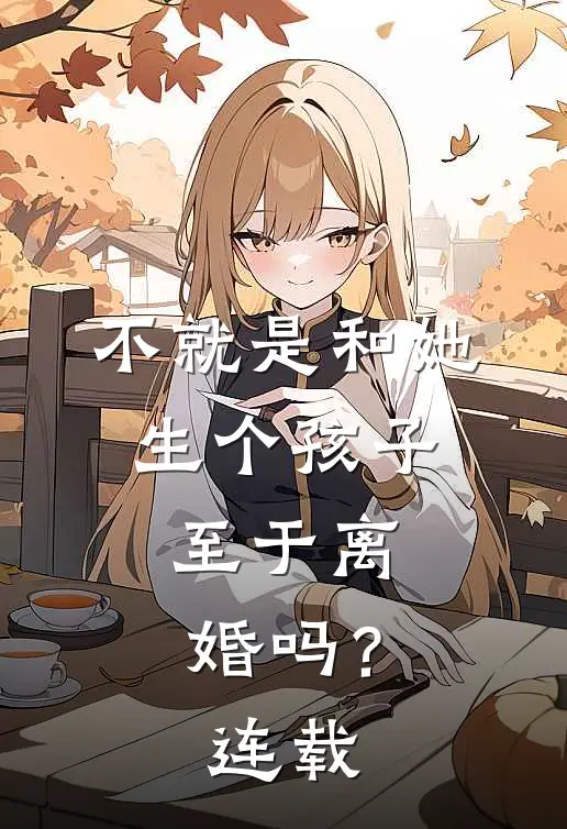 不就是和她生个孩子,至于离婚吗?连载