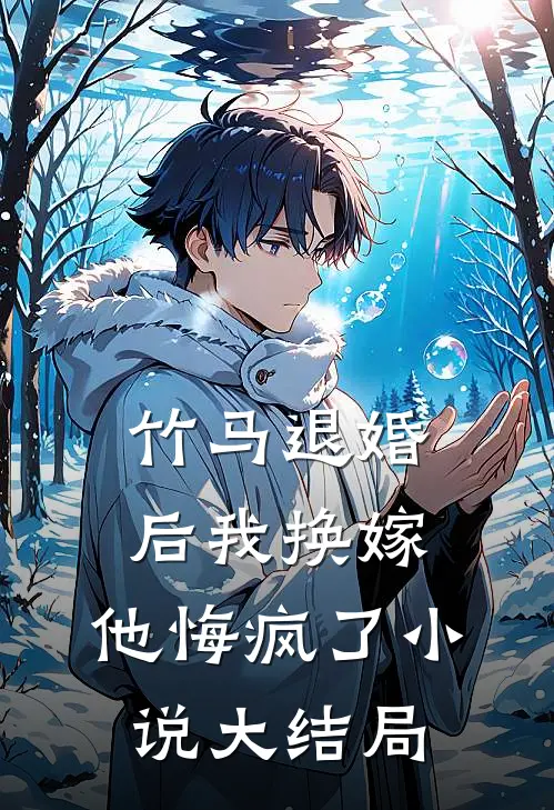 竹马退婚后我换嫁，他悔疯了小说大结局