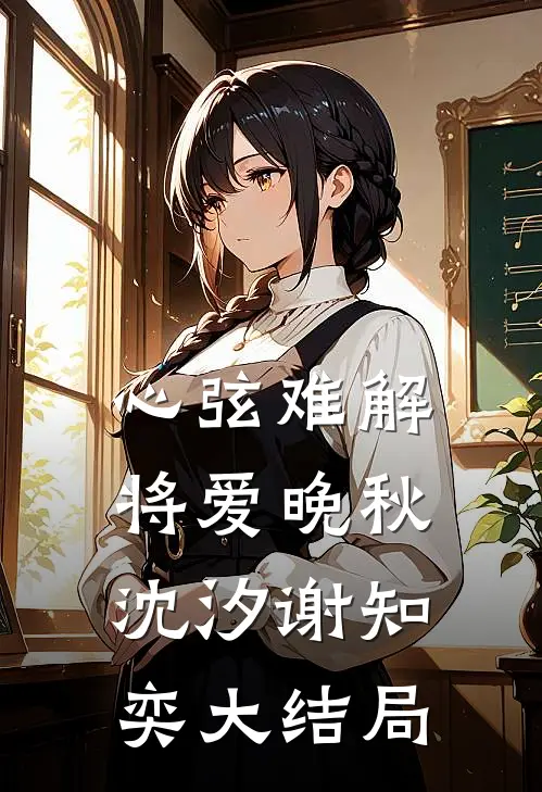心弦难解，将爱晚秋沈汐谢知奕大结局