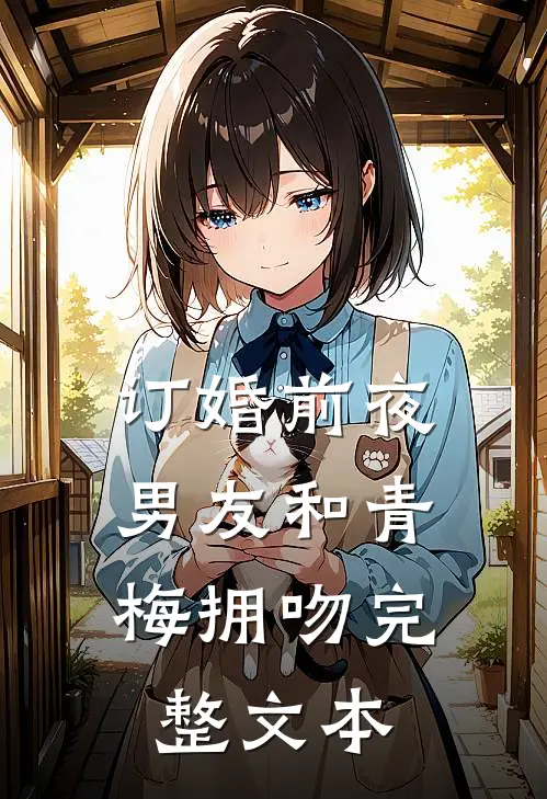 订婚前夜，男友和青梅拥吻完整文本