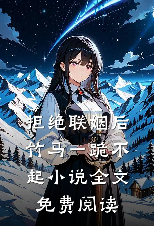 拒绝联姻后竹马一跪不起小说全文免费阅读
