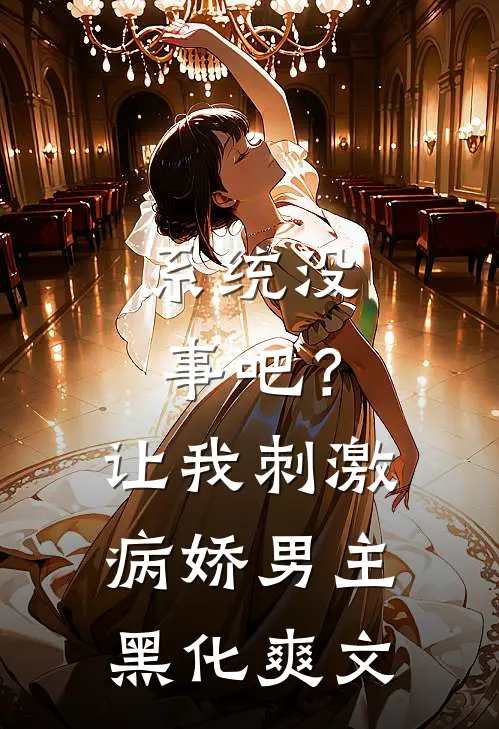 系统没事吧？让我刺激病娇男主黑化爽文