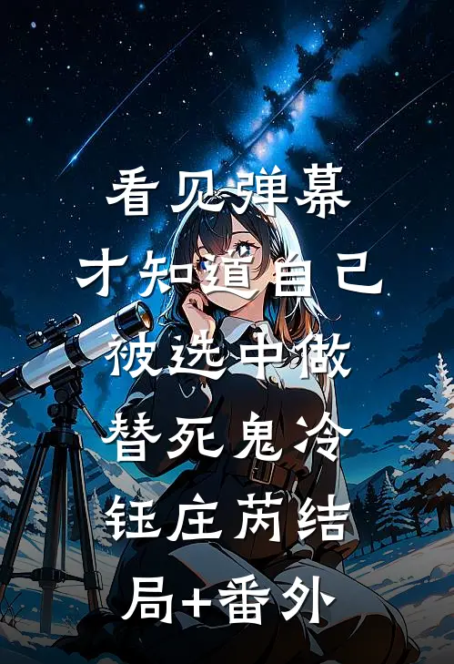 看见弹幕，才知道自己被选中做替死鬼冷钰庄芮结局+番外