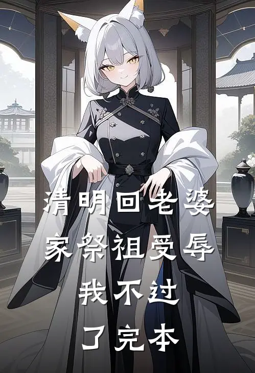 清明回老婆家祭祖受辱，我不过了完本