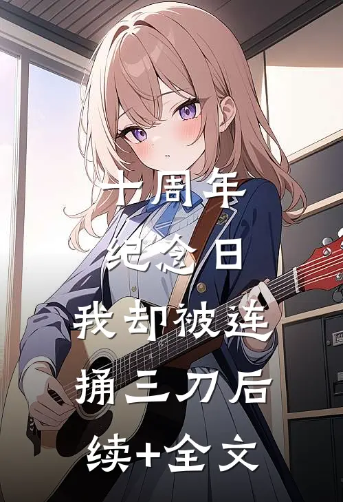 十周年纪念日，我却被连捅三刀后续+全文