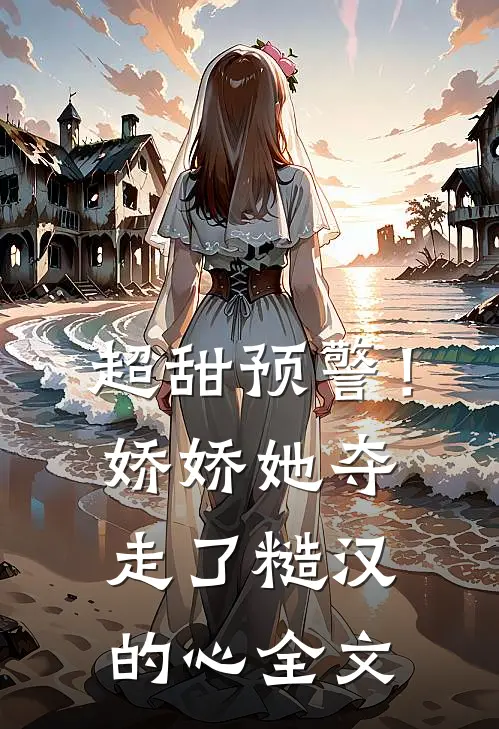 超甜预警!娇娇她夺走了糙汉的心全文阅读