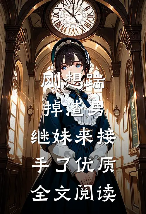 刚想踹掉渣男，继妹来接手了优质全文阅读