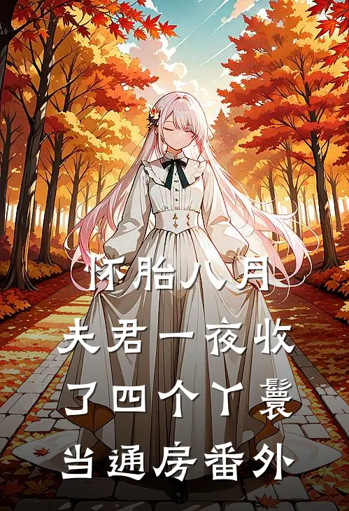 怀胎八月，夫君一夜收了四个丫鬟当通房番外