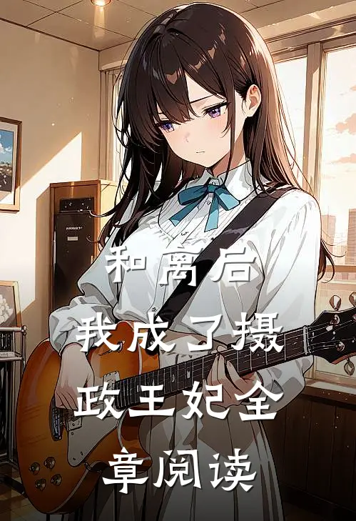 和离后，我成了摄政王妃全章阅读