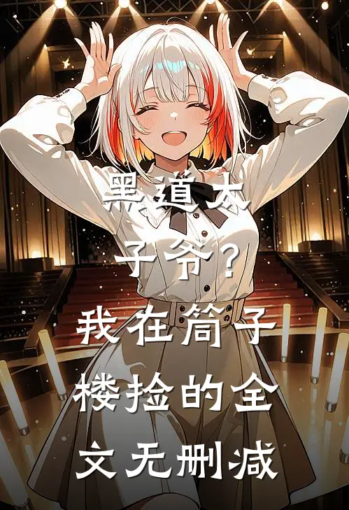 黑道太子爷？我在筒子楼捡的全文无删减