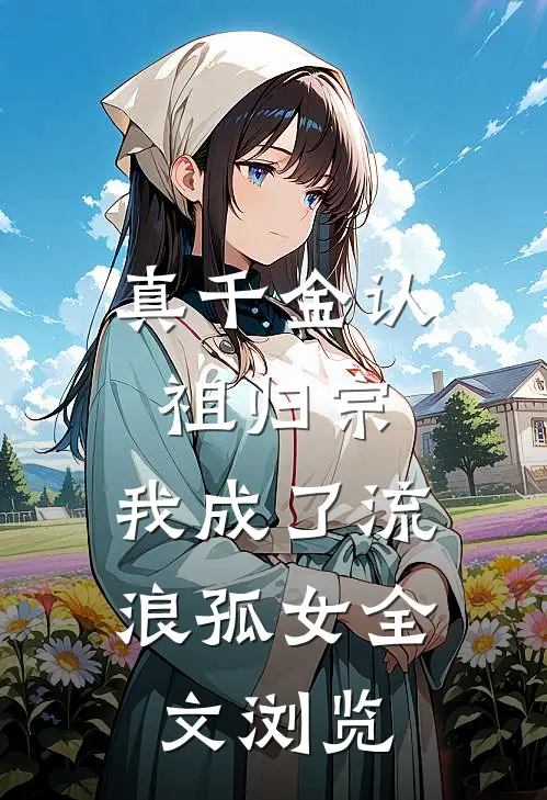 真千金认祖归宗，我成了流浪孤女全文浏览