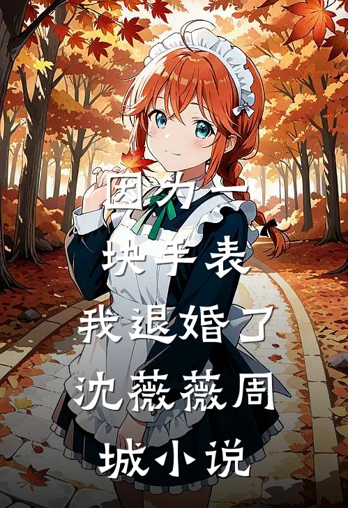 因为一块手表，我退婚了沈薇薇周城小说
