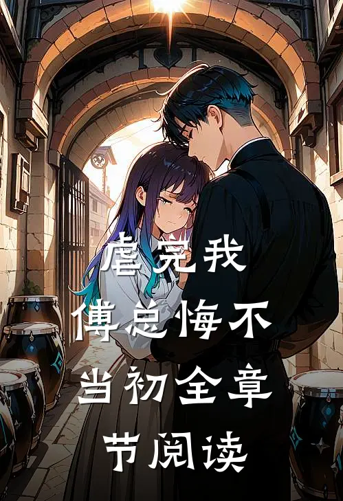 虐完我，傅总悔不当初全章节阅读