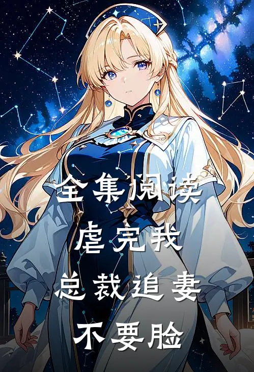 全集阅读虐完我，总裁追妻不要脸