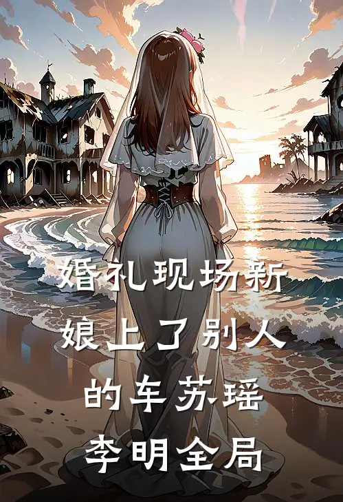 婚礼现场新娘上了别人的车苏瑶李明全局
