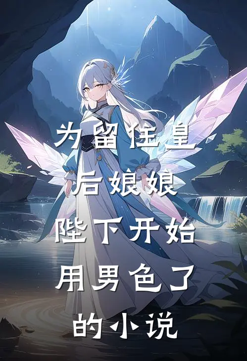 为留住皇后娘娘，陛下开始用男色了的小说