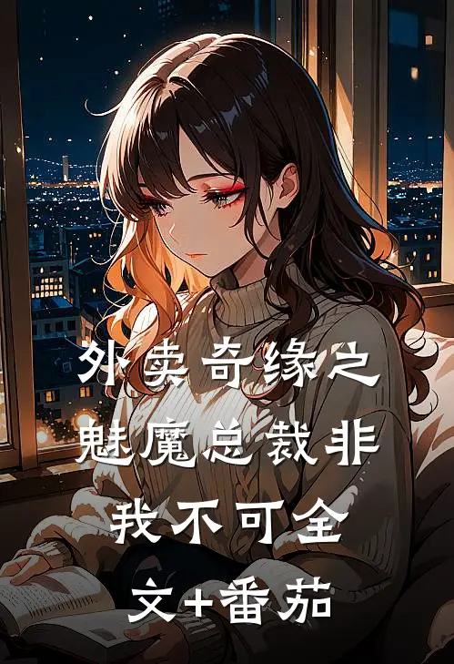 外卖奇缘之魅魔总裁非我不可全文+番茄