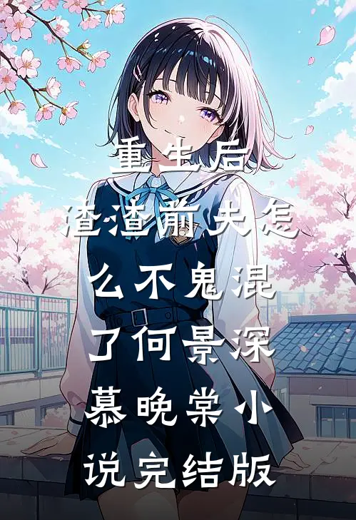 重生后，渣渣前夫怎么不鬼混了何景深慕晚棠小说完结版
