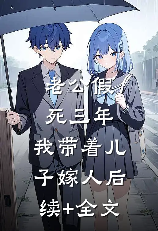 老公假死三年，我带着儿子嫁人后续+全文