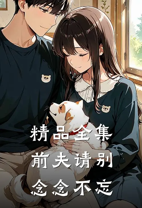 精品全集前夫请别念念不忘