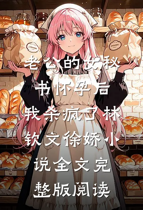 《老公的女秘书怀孕后，我杀疯了》林钦文徐娇小说全文完整版阅读