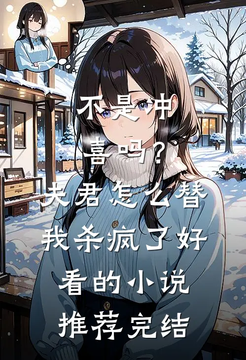 不是冲喜吗？夫君怎么替我杀疯了好看的小说推荐完结