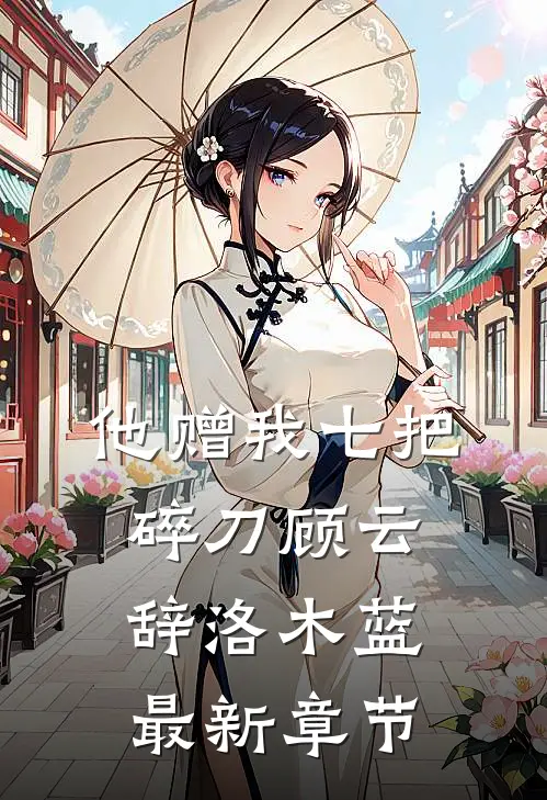 他赠我七把碎刀顾云辞洛木蓝最新章节