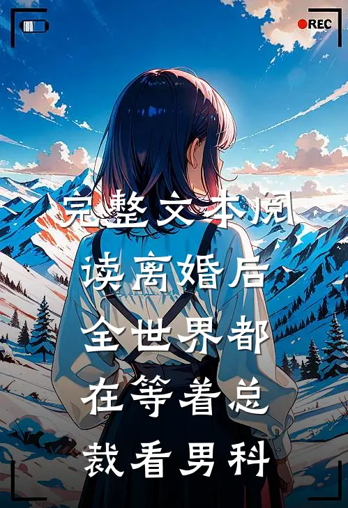 完整文本阅读离婚后，全世界都在等着总裁看男科