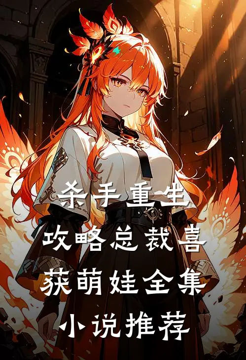 杀手重生，攻略总裁喜获萌娃全集小说推荐