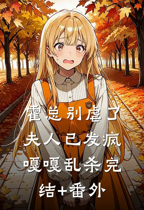 霍总别虐了，夫人已发疯嘎嘎乱杀完结+番外