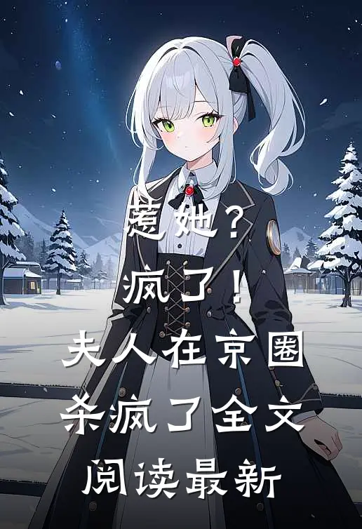 惹她？疯了！夫人在京圈杀疯了全文阅读最新