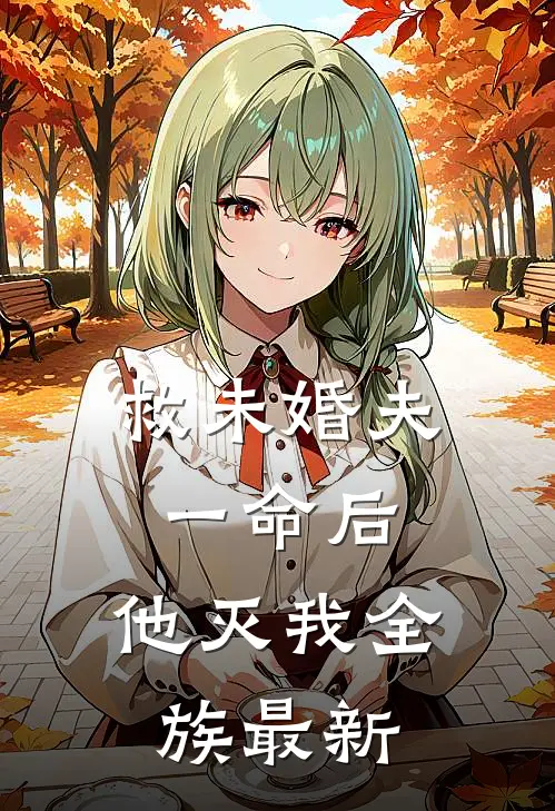 救未婚夫一命后，他灭我全族最新