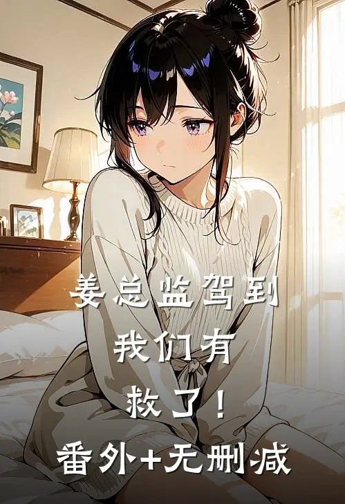 姜总监驾到，我们有救了！番外+无删减