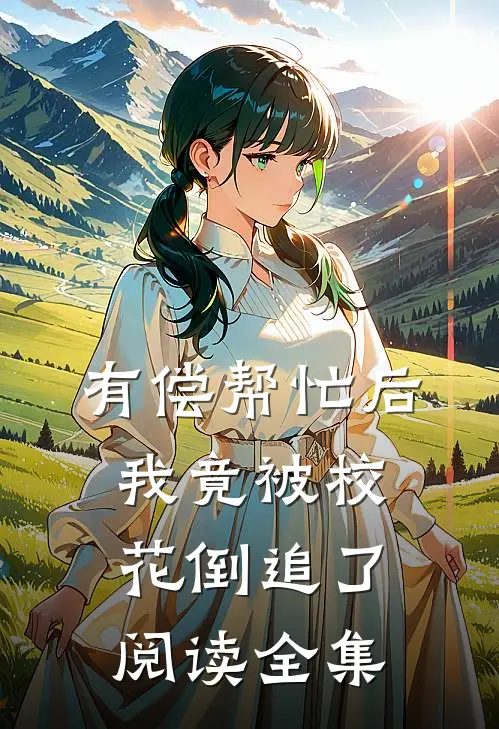 有偿帮忙后，我竟被校花倒追了阅读全集