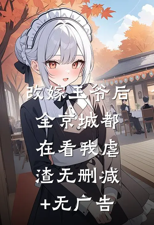 改嫁王爷后，全京城都在看我虐渣无删减+无广告