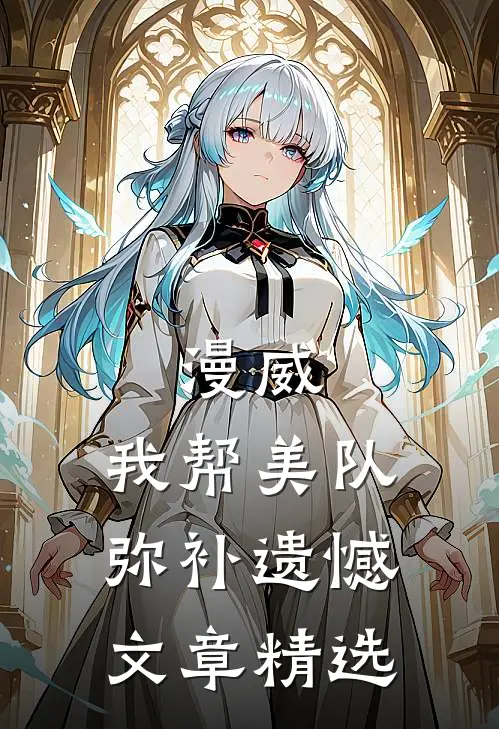 漫威：我帮美队弥补遗憾文章精选