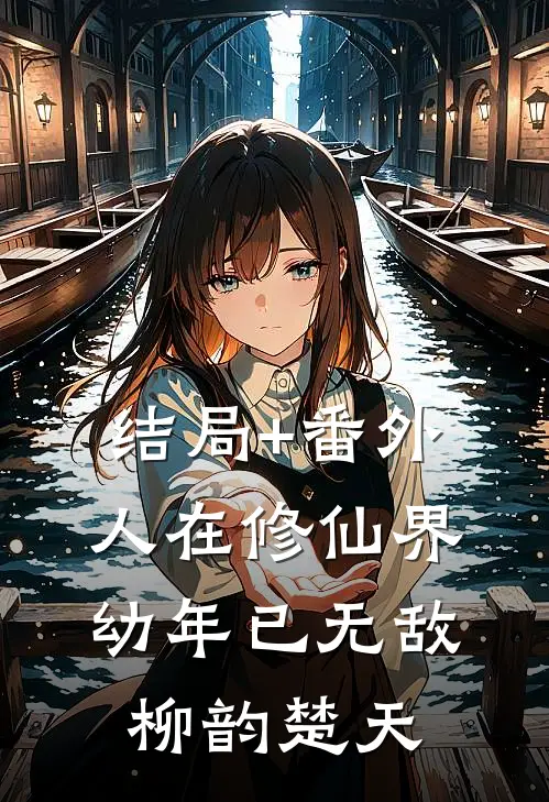 结局+番外人在修仙界，幼年已无敌柳韵楚天