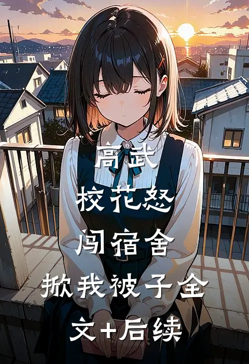 高武：校花怒闯宿舍，掀我被子全文+后续