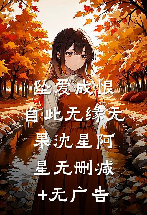 坠爱成恨，自此无缘无果沈星阿星无删减+无广告