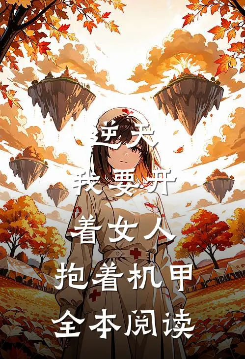 逆天：我要开着女人，抱着机甲全本阅读