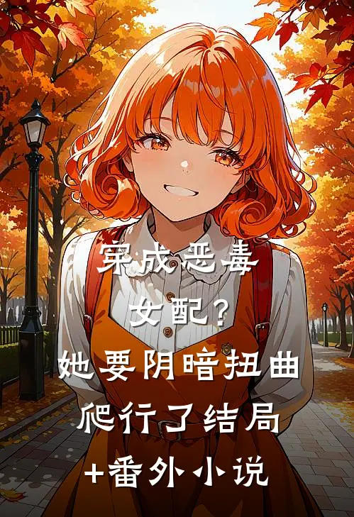 穿成恶毒女配？她要阴暗扭曲爬行了结局+番外小说